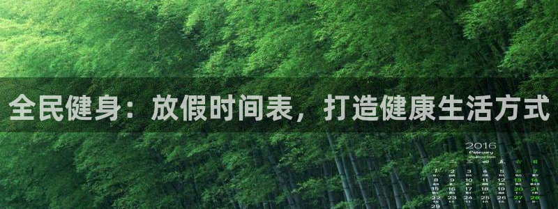 尊龙凯时只输不赢：全民健身：放假时间表，打造健康生活方式